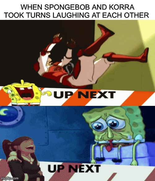 Not funny, Korra! |  WHEN SPONGEBOB AND KORRA TOOK TURNS LAUGHING AT EACH OTHER | image tagged in funny,memes,mocking spongebob,spongebob ight imma head out,the legend of korra,avatar the last airbender | made w/ Imgflip meme maker