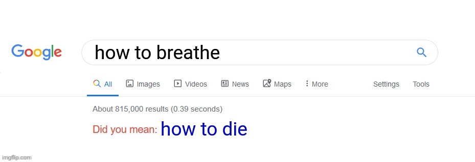 no context | how to breathe; how to die | image tagged in did you mean | made w/ Imgflip meme maker