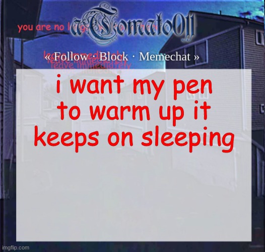 its a 3d btw | i want my pen to warm up it keeps on sleeping | image tagged in atomato011 | made w/ Imgflip meme maker