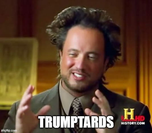 Donald Trump, is, yes, racist. Everyone knows this, including you trumpets. | TRUMPTARDS | image tagged in memes,ancient aliens | made w/ Imgflip meme maker