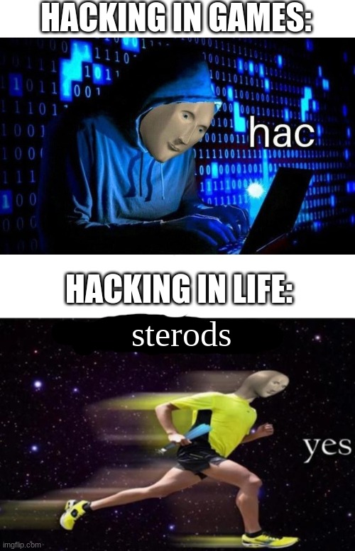 Hac | HACKING IN GAMES:; HACKING IN LIFE:; sterods | image tagged in meme man hac | made w/ Imgflip meme maker