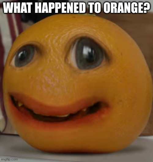 WHAT HAPPENED TO ORANGE? | made w/ Imgflip meme maker