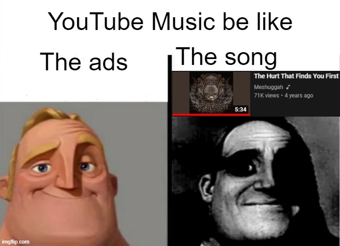 YouTube Music be like | YouTube Music be like; The ads; The song | image tagged in mr incredible becoming uncanny,music,memes,youtube,metal | made w/ Imgflip meme maker