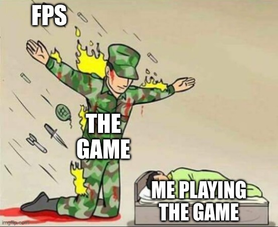 FPS | FPS; THE GAME; ME PLAYING THE GAME | image tagged in soldier protecting sleeping child | made w/ Imgflip meme maker