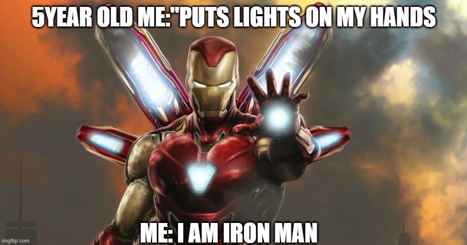 I am Iron Man |  5YEAR OLD ME:"PUTS LIGHTS ON MY HANDS; ME: I AM IRON MAN | image tagged in iron man | made w/ Imgflip meme maker