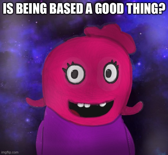 I never knew? | IS BEING BASED A GOOD THING? | image tagged in using my twitter pfp as a banner | made w/ Imgflip meme maker