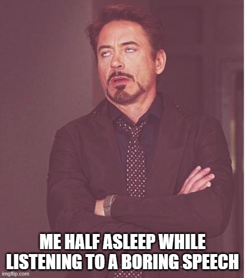 snoozing in class | ME HALF ASLEEP WHILE LISTENING TO A BORING SPEECH | image tagged in memes,face you make robert downey jr | made w/ Imgflip meme maker