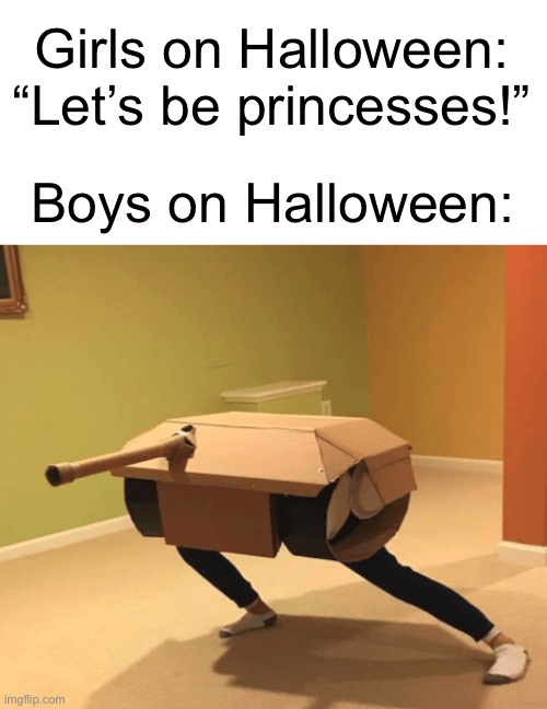 Ready to deploy |  Girls on Halloween: “Let’s be princesses!”; Boys on Halloween: | image tagged in funny,tank,halloween | made w/ Imgflip meme maker