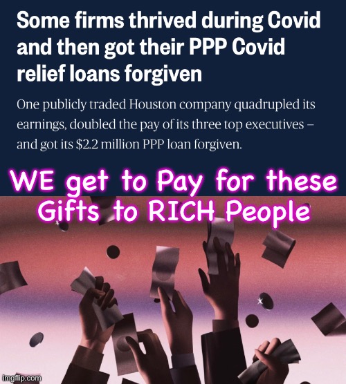 When was the last time Your “Loan” was Forgiven? | WE get to Pay for these
Gifts to RICH People | image tagged in memes,rich get richer,bend over taxpayer,they laugh at us while they screw us,fjb,fjb voters | made w/ Imgflip meme maker