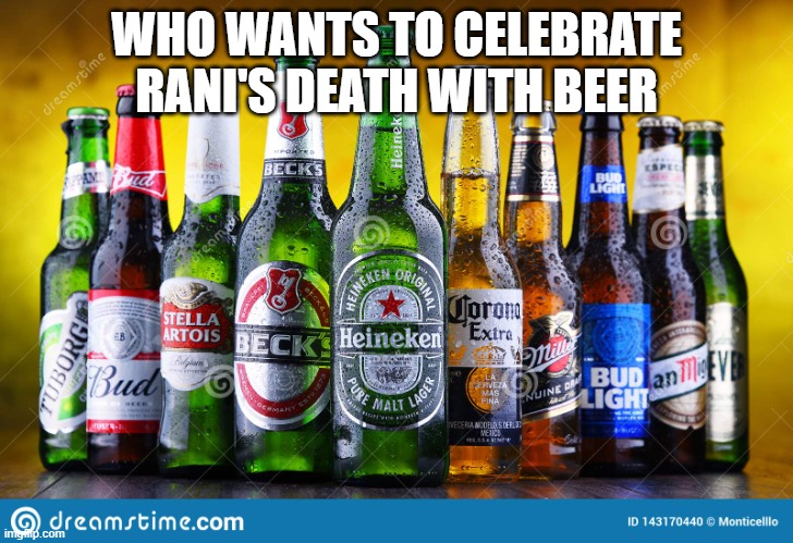 LLLLLLLLLLLLLLLLLLLLLLLLLLLLLLLLLLLLlllLLLLLLLLLLLLL | WHO WANTS TO CELEBRATE RANI'S DEATH WITH BEER | image tagged in beer bottles | made w/ Imgflip meme maker