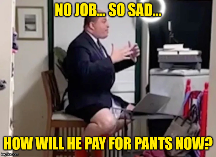 Gofundme's latest account... please donate... | NO JOB... SO SAD... HOW WILL HE PAY FOR PANTS NOW? | image tagged in cnn sucks | made w/ Imgflip meme maker