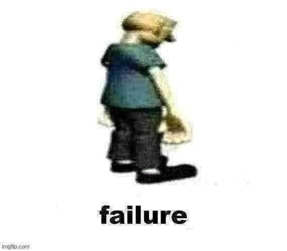 failure | image tagged in failure | made w/ Imgflip meme maker