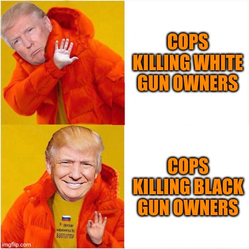 TRUMP AS DRAKE HATE VS. LOVE BLANK | COPS KILLING WHITE GUN OWNERS COPS KILLING BLACK GUN OWNERS | image tagged in trump as drake hate vs love blank | made w/ Imgflip meme maker