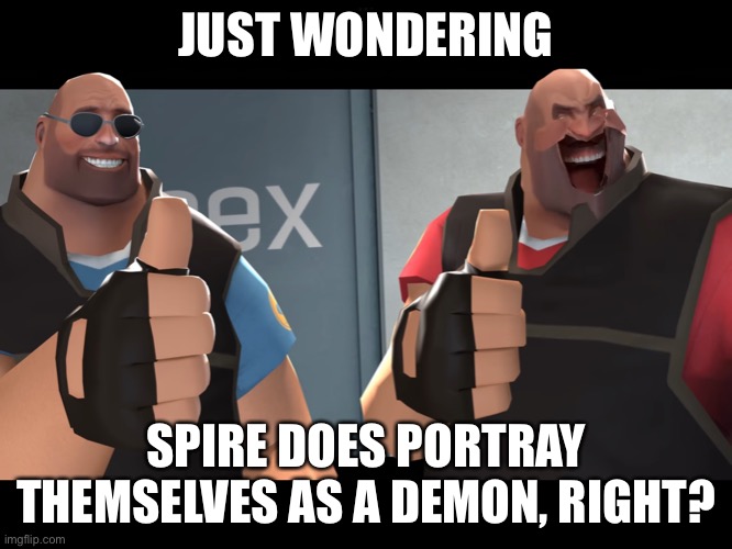 JUST WONDERING; SPIRE DOES PORTRAY THEMSELVES AS A DEMON, RIGHT? | made w/ Imgflip meme maker
