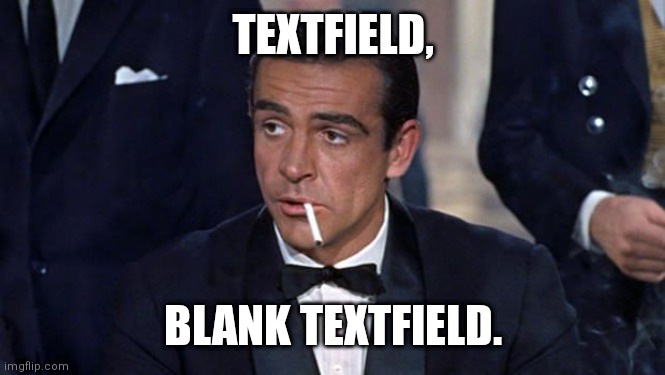 #callmekevin | TEXTFIELD, BLANK TEXTFIELD. | image tagged in james bond | made w/ Imgflip meme maker