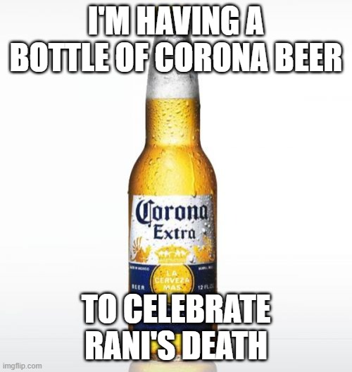 Corona | I'M HAVING A BOTTLE OF CORONA BEER; TO CELEBRATE RANI'S DEATH | image tagged in memes,corona | made w/ Imgflip meme maker