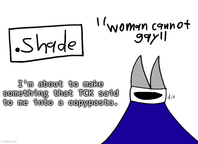 mental instability but it's actually my announcement temp | I'm about to make something that TCK said to me into a copypasta. | image tagged in mental instability but it's actually my announcement temp | made w/ Imgflip meme maker