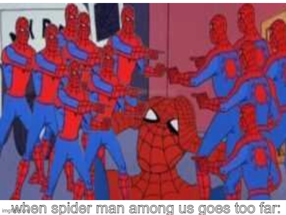spider man among us 3 | when spider man among us goes too far: | image tagged in blank white template | made w/ Imgflip meme maker