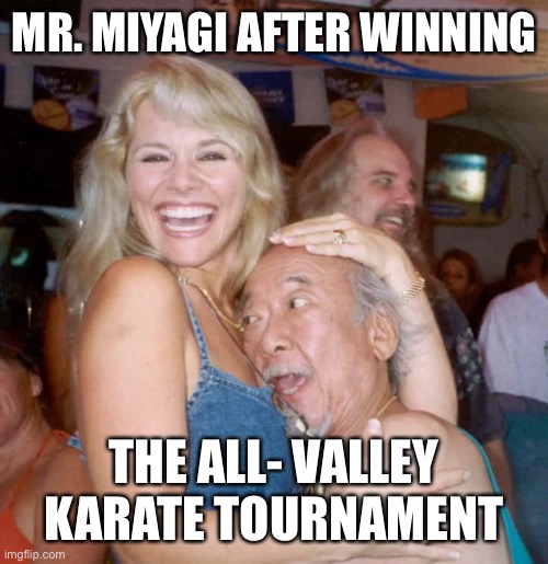 Mr Miyagi Partying | MR. MIYAGI AFTER WINNING; THE ALL- VALLEY KARATE TOURNAMENT | image tagged in memes,funny,karate kid,cobra kai,mr miyagi,karate | made w/ Imgflip meme maker