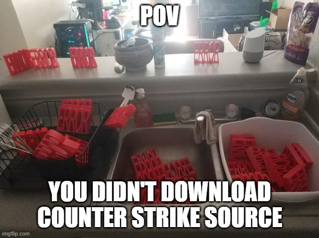 gmod | POV; YOU DIDN'T DOWNLOAD COUNTER STRIKE SOURCE | image tagged in gmod,gaming,video games,funny,in real life | made w/ Imgflip meme maker