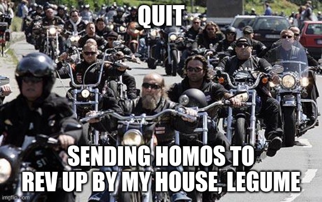 Titleist | QUIT; SENDING HOMOS TO REV UP BY MY HOUSE, LEGUME | image tagged in hell s angels | made w/ Imgflip meme maker