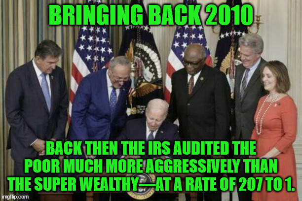 Democrats hate America | BRINGING BACK 2010; BACK THEN THE IRS AUDITED THE POOR MUCH MORE AGGRESSIVELY THAN THE SUPER WEALTHY—AT A RATE OF 207 TO 1. | image tagged in democrats,hate,america | made w/ Imgflip meme maker