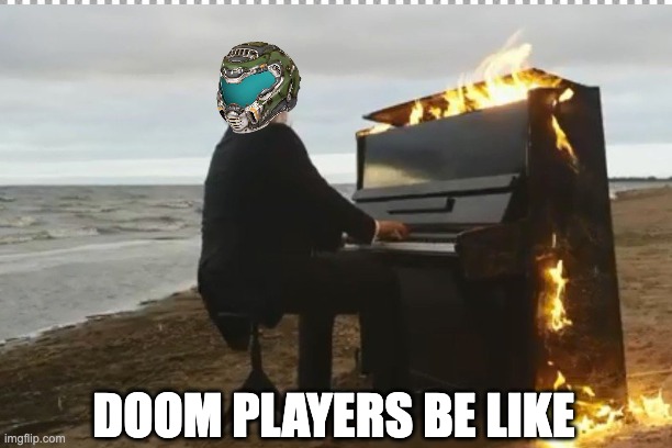 DOOM PLAYERS BE LIKE | made w/ Imgflip meme maker