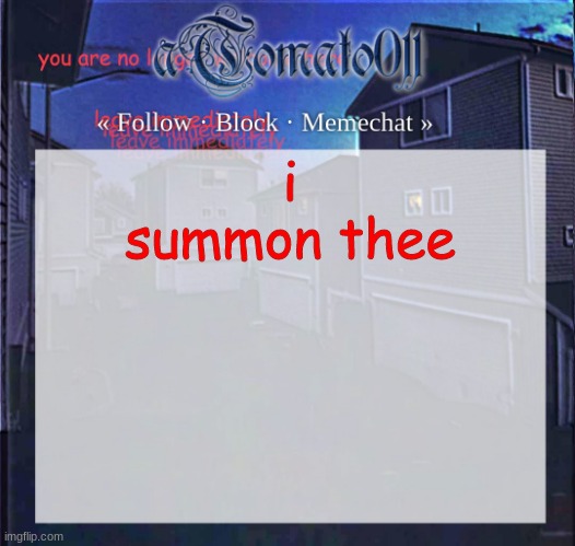 aTomato011 | i summon thee | image tagged in atomato011 | made w/ Imgflip meme maker