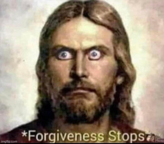 Jesus forgiveness stops | image tagged in jesus forgiveness stops | made w/ Imgflip meme maker