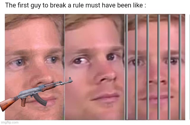 Rule ! | The first guy to break a rule must have been like : | image tagged in funny,memes,funny memes | made w/ Imgflip meme maker