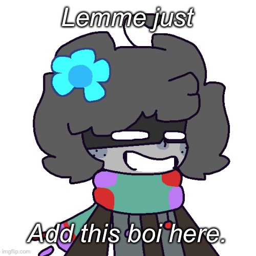:I | Lemme just; Add this boi here. | made w/ Imgflip meme maker