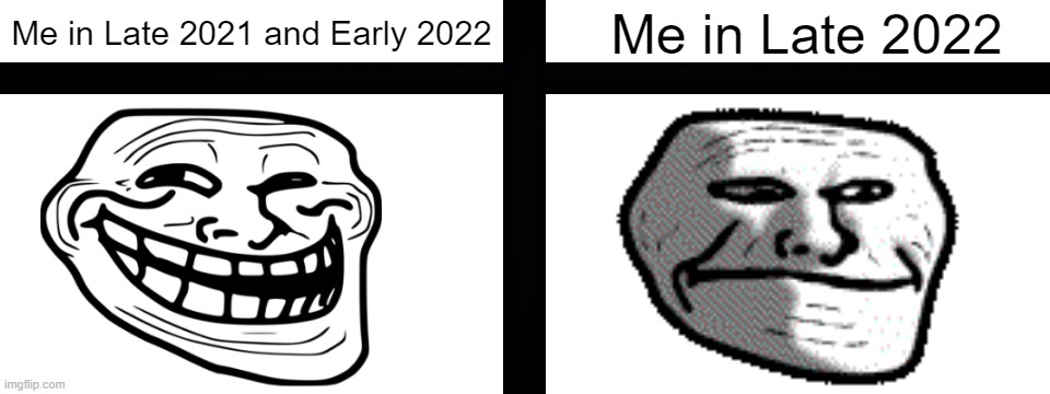 If this gets to 70 Upvotes before December 3, 2022, i will stay here. | Me in Late 2021 and Early 2022; Me in Late 2022 | image tagged in happy troll and sad troll | made w/ Imgflip meme maker