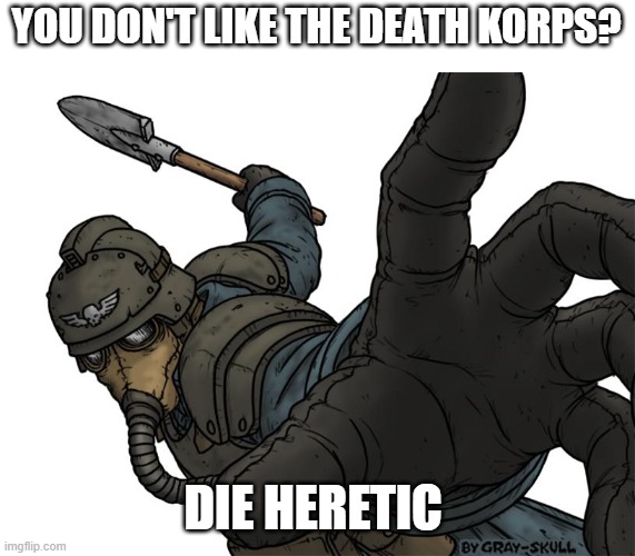 Uh oh | YOU DON'T LIKE THE DEATH KORPS? DIE HERETIC | image tagged in uh oh | made w/ Imgflip meme maker