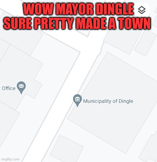 Quandale DingleTown | WOW MAYOR DINGLE SURE PRETTY MADE A TOWN | image tagged in quandale dingle,town,funny,google maps | made w/ Imgflip meme maker