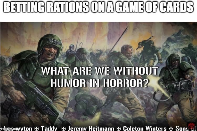 guardsmen experience | BETTING RATIONS ON A GAME OF CARDS | image tagged in guardsmen experience | made w/ Imgflip meme maker