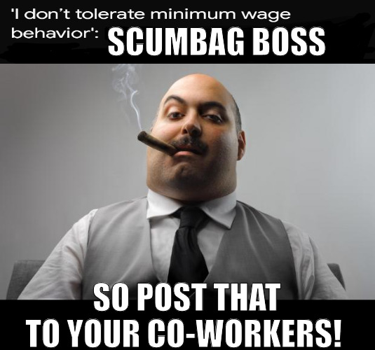 I HAVE A LOW TOLORENCE FOR CRAP! | SCUMBAG BOSS; SO POST THAT TO YOUR CO-WORKERS! | image tagged in memes,scumbag boss | made w/ Imgflip meme maker