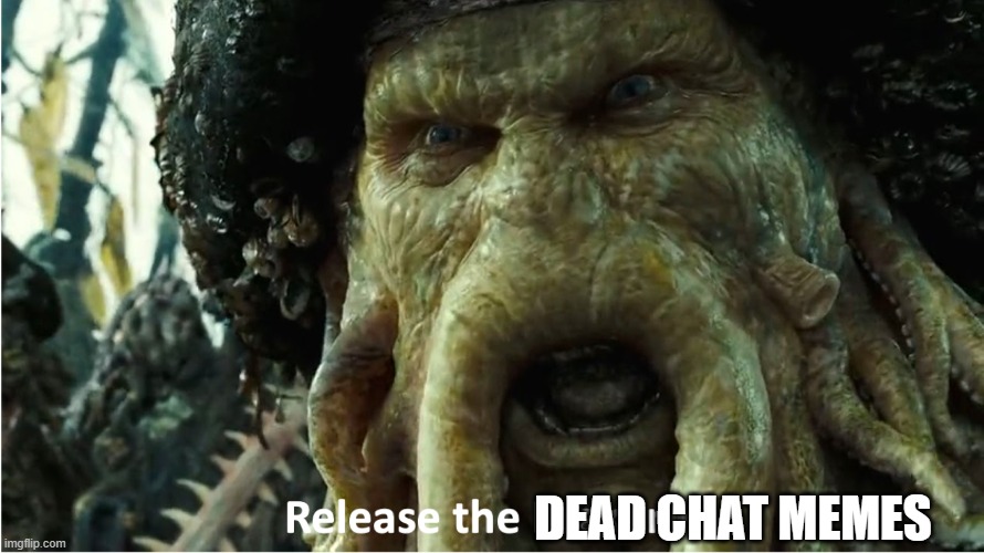 release the kraken | DEAD CHAT MEMES | image tagged in release the kraken | made w/ Imgflip meme maker