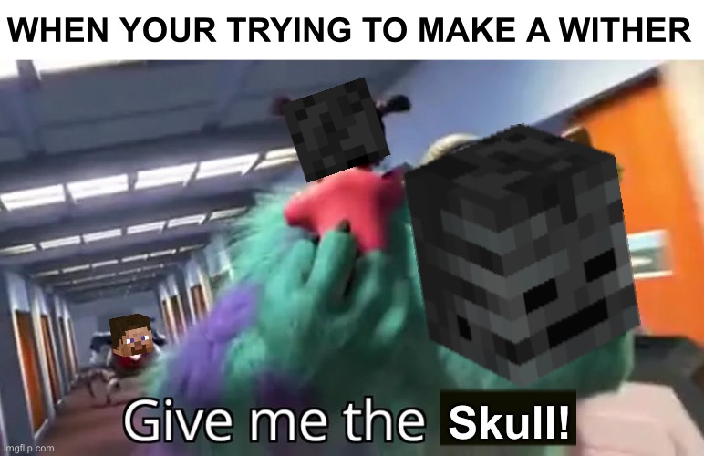 Give me the child | WHEN YOUR TRYING TO MAKE A WITHER; Skull! | image tagged in give me the child,minecraft,wither skeleton | made w/ Imgflip meme maker