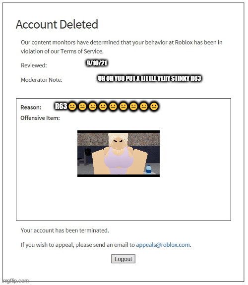 uh oh | 9/10/21; UH OH YOU PUT A LITTLE VERY STINKY R63; R63😐😐😐😐😐😐😐😐😐 | image tagged in banned from roblox | made w/ Imgflip meme maker