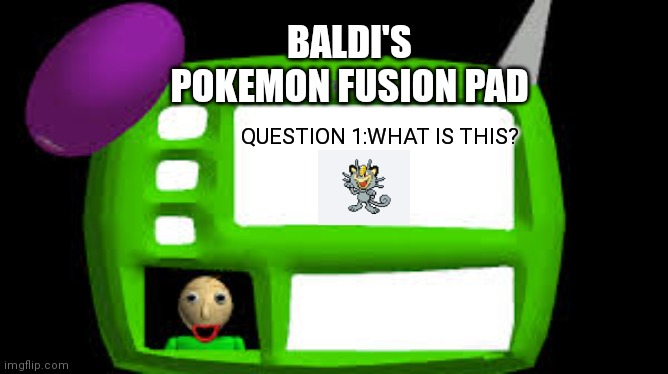 POKEMON FUSION | BALDI'S POKEMON FUSION PAD; QUESTION 1:WHAT IS THIS? | image tagged in baldi can you think pad,pokemon,pokemon memes | made w/ Imgflip meme maker
