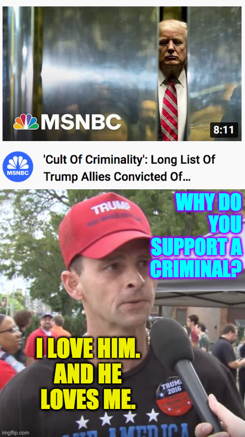 Still not as good a story as Twilight. | WHY DO
YOU
SUPPORT A
CRIMINAL? I LOVE HIM.
AND HE
LOVES ME. | image tagged in trump supporter,memes,love | made w/ Imgflip meme maker