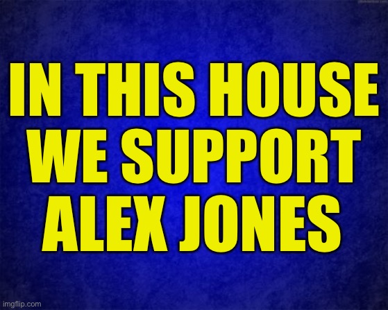 Infowarrior | IN THIS HOUSE
WE SUPPORT; ALEX JONES | image tagged in blue background,alex jones | made w/ Imgflip meme maker
