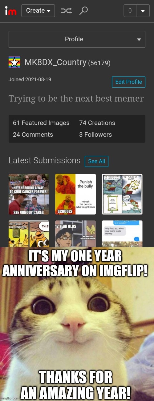 Got 56000 points in 1 year let's see if we can do it again | IT'S MY ONE YEAR ANNIVERSARY ON IMGFLIP! THANKS FOR AN AMAZING YEAR! | image tagged in memes,smiling cat | made w/ Imgflip meme maker