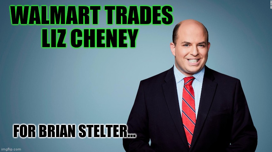 In a bold move, Walmart makes a trade! | WALMART TRADES LIZ CHENEY; FOR BRIAN STELTER... | image tagged in brian stelter,parody,liz cheney | made w/ Imgflip meme maker
