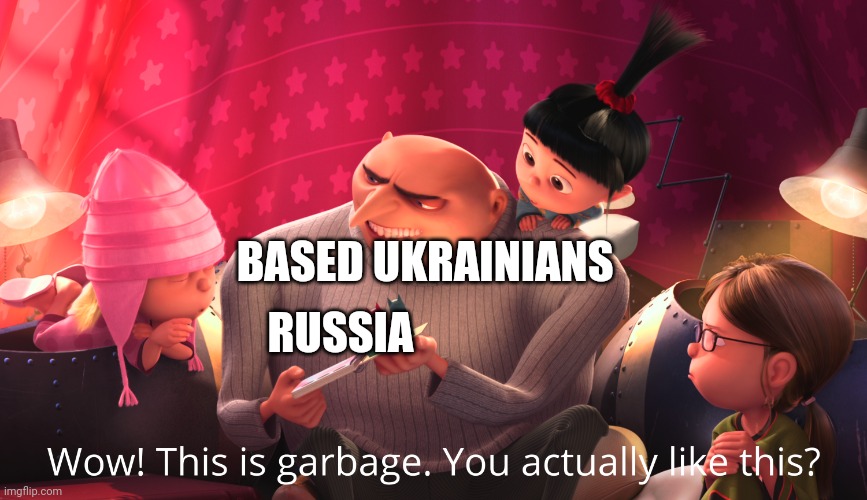 Wow! This is garbage. You actually like this? | BASED UKRAINIANS; RUSSIA | image tagged in wow this is garbage you actually like this | made w/ Imgflip meme maker