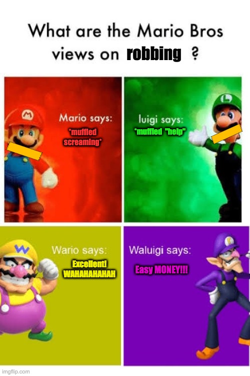 What do you VIEW robbing? | robbing; *muffled  "help"; *muffled screaming*; Excellent! WAHAHAHAHAH; Easy MONEY!!! | image tagged in mario broz misc views | made w/ Imgflip meme maker