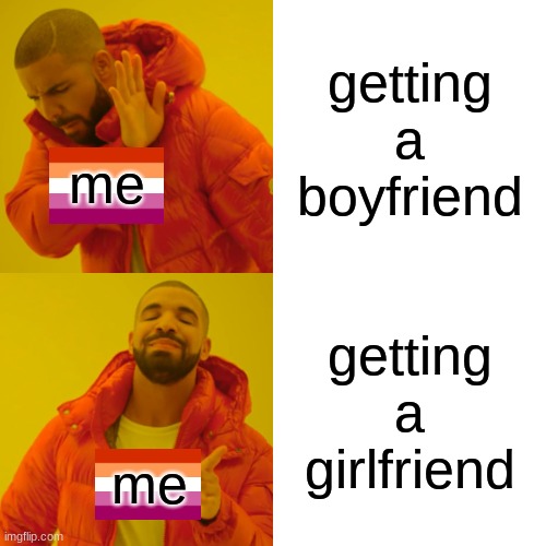:D | getting a boyfriend; me; getting a girlfriend; me | image tagged in memes,drake hotline bling,lesbian,lgbtq | made w/ Imgflip meme maker
