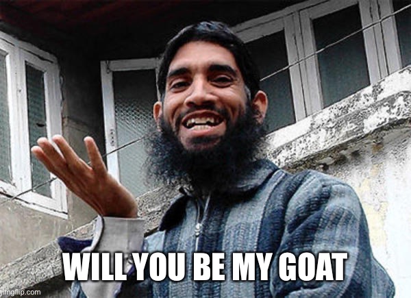 Islamic rage boy happy | WILL YOU BE MY GOAT | image tagged in islamic rage boy happy | made w/ Imgflip meme maker