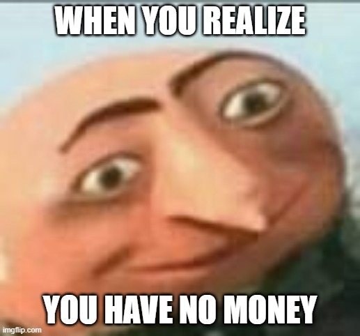 gru no money Meme Generator - Imgflip
