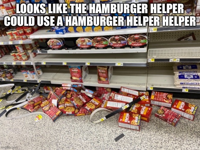 Hamburger Helper Helper | LOOKS LIKE THE HAMBURGER HELPER COULD USE A HAMBURGER HELPER HELPER | image tagged in hamburger,silly,dad joke | made w/ Imgflip meme maker